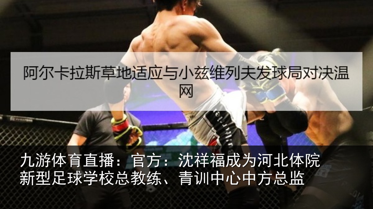 九游体育直播:官方:沈祥福成为河北体院新型足球学校总教练、青训中心中方总监