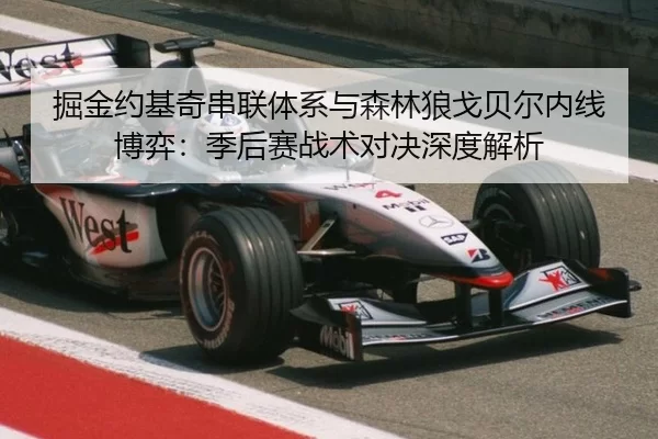 掘金约基奇串联体系与森林狼戈贝尔内线博弈：季后赛战术对决深度解析